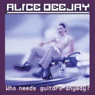 Alice Deejay - Who Needs Guitars Anyway? LP